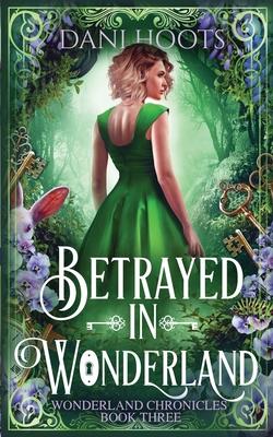 Betrayed in Wonderland - Dani Hoots