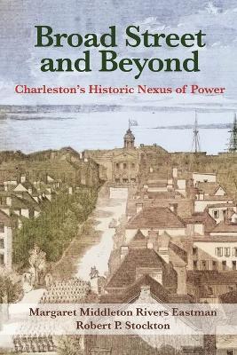 Broad Street and Beyond: Charleston's Historic Nexus of Power - Margaret Eastman
