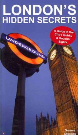 London's Hidden Secrets: A Guide to the City's Quirky & Unusual Sights - Graeme Chesters