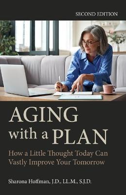Aging with a Plan: How a Little Thought Today Can Vastly Improve Your Tomorrow, Second Edition - Sharona Hoffman