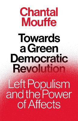 Towards a Green Democratic Revolution: Left Populism and the Power of Affects - Chantal Mouffe