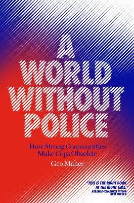 A World Without Police: How Strong Communities Make Cops Obsolete - Geo Maher