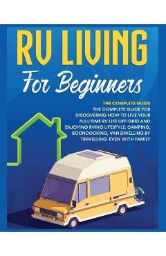 Poza produsului Rv Living for Beginners: The Complete Guide for Discovering How to Live your Full-Time RV Life Off-Grid and Enjoying Rving Lifestyle Camping, B - Bevan Medina