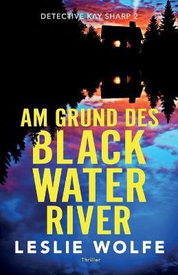 Am Grund des Blackwater River: Thriller - Leslie Wolfe