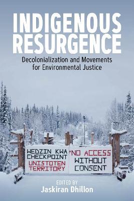 Indigenous Resurgence: Decolonialization and Movements for Environmental Justice - Jaskiran Dhillon