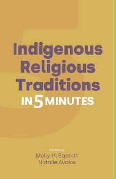 Indigenous Religious Traditions in 5 Minutes - Molly H. Bassett