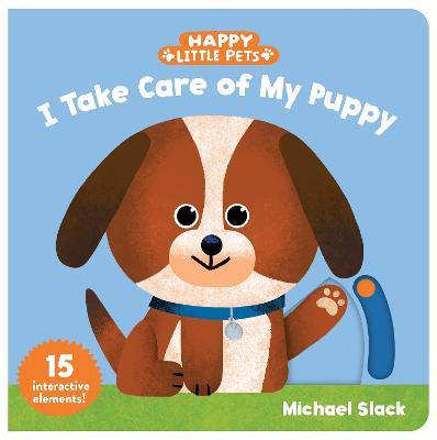 Happy Little Pets: I Take Care of My Puppy - Michael Slack