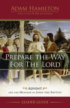 Coperta cărții 'Prepare the Way for the Lord Leader Guide: Advent and the Message of John the Baptist - Adam Hamilton'