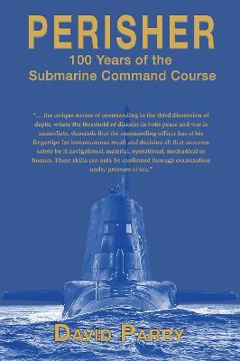 Perisher: 100 Years of the Submarine Command Course - David Parry