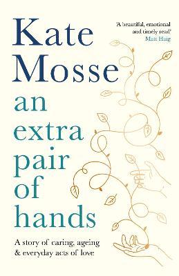 An Extra Pair of Hands: A Story of Caring, Ageing and Everyday Acts of Love - Kate Mosse