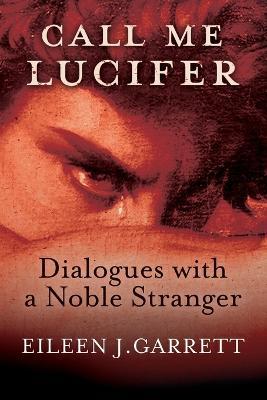 Call me Lucifer: Dialogues with a Noble Stranger - Eileen J. Garrett