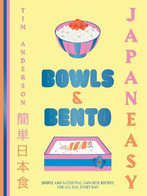 Japaneasy Bowls & Bento: Simple and Satisfying Japanese Recipes for All Day, Every Day - Tim Anderson