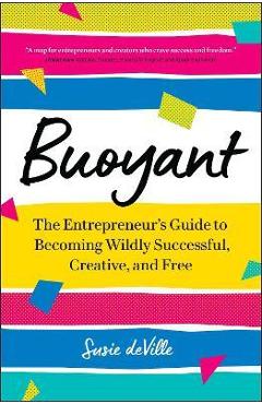Poza produsului Buoyant: The Entrepreneur's Guide to Becoming Wildly Successful, Creative, and Free - Susie Deville