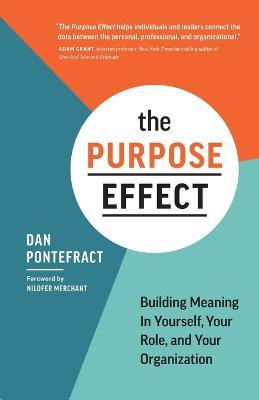 The Purpose Effect: Building Meaning in Yourself, Your Role, and Your Organization - Dan Pontefract