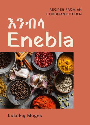 Enebla: Recipes from an Ethiopian Kitchen - 
