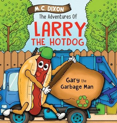 The Adventures of Larry the Hot Dog: Gary the Garbage Man - M. C. Dixon