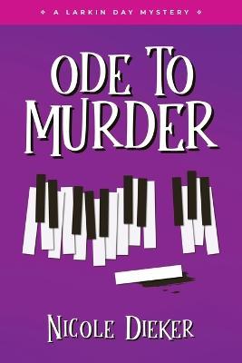 Ode to Murder: A Larkin Day Mystery - Nicole Dieker