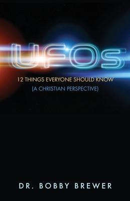 UFOs: 12 Things Everyone Should Know (A Christian Perspective) - Bobby Brewer