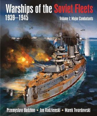 Warships of the Soviet Fleets 1939-1945, Volume I: Major Combatants - Przemyslaw Budzbon