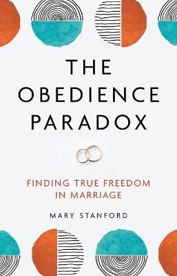 The Obedience Paradox: Finding True Freedom in Marriage - Mary Stanford