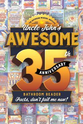 Uncle John's Awesome 35th Anniversary Bathroom Reader: Facts, Don't Fail Me Now! - Bathroom Readers' Institute