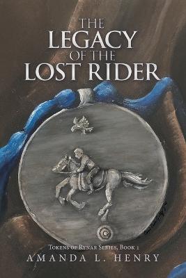 The Legacy of the Lost Rider: Tokens of Rynar Series, Book 1 - Amanda L. Henry