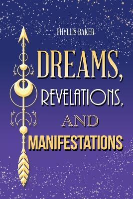 Dreams, Revelations, and Manifestations - Phyllis Baker