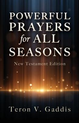 Powerful Prayers for All Seasons: New Testament Edition - Teron V. Gaddis