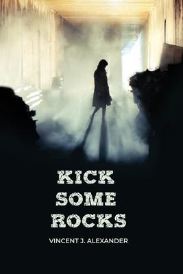Kick Some Rocks - Vincent J. Alexander