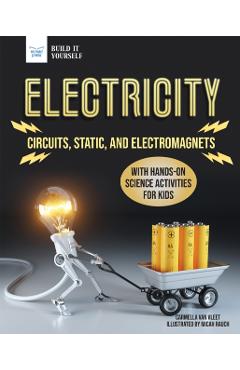 Electricity: Circuits, Static, and Electromagnets with Hands-On Science Activities for Kids - Carmella Van Vleet