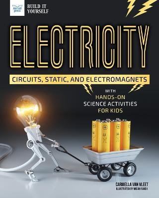 Electricity: Circuits, Static, and Electromagnets with Hands-On Science Activities for Kids - Carmella Van Vleet