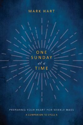 One Sunday at a Time: Preparing Your Heart for Weekly Mass - Mark Hart