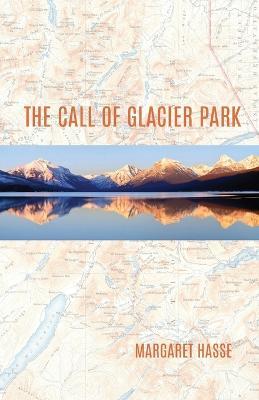 The Call of Glacier Park - Margaret Hasse