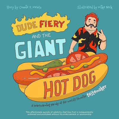 Dude Fiery and the Giant Hot Dog: A Heartwarming Parody of the World's Favorite Tastemaker - Connie D. Mentz