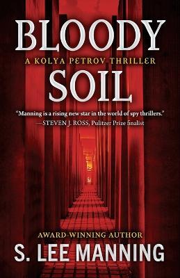 Bloody Soil: A Kolya Petrov Thriller - S. Lee Manning