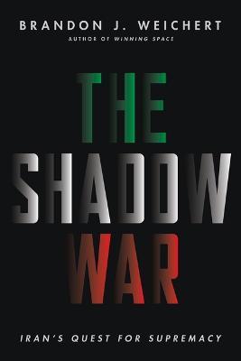 The Shadow War: Iran's Quest for Supremacy - Brandon J. Weichert