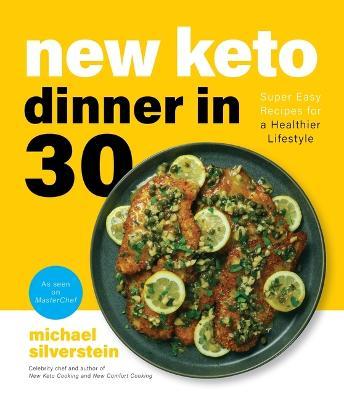New Keto: Dinner in 30: Super Easy and Affordable Recipes for a Healthier Lifestyle - Michael Silverstein