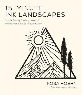 15-Minute Ink Landscapes: Simple, Striking, Soothing Lineart of Forests, Mountains, Beaches and More - Rosa Hoehn