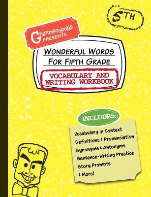 Wonderful Words for Fifth Grade Vocabulary and Writing Workbook: Definitions, Usage in Context, Fun Story Prompts, & More - Grammaropolis