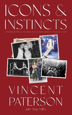 Icons and Instincts: Choreographing and Directing Entertainment's Biggest Stars - Vincent Paterson