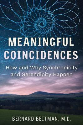 Meaningful Coincidences: How and Why Synchronicity and Serendipity Happen - Bernard Beitman