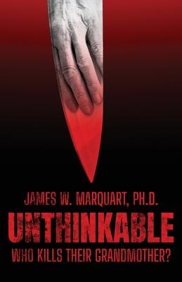 Unthinkable: Who Kills Their Grandmother? - James W. Marquart