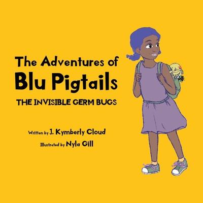 The Adventures of Blu Pigtails: The Invisible Germ Bug - J. Kymberly Cloud