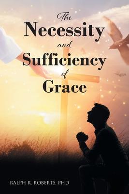 The Necessity and Sufficiency of Grace - Ralph R. Roberts