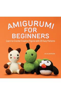 Amigurumi for Beginners: Learn to Crochet Creative Figures with 20 Easy Patterns - Julia Simpson