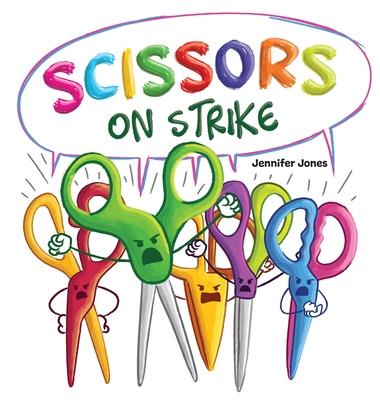 Scissors on Strike: A Funny, Rhyming, Read Aloud Kid's Book About Respect and Kindness for School Supplies - Jennifer Jones