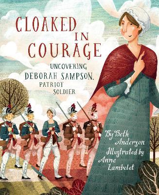 Cloaked in Courage: Uncovering Deborah Sampson, Patriot Soldier - Beth Anderson