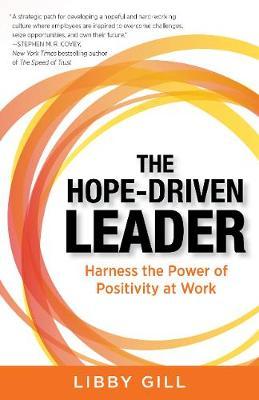The Hope-Driven Leader: Harness the Power of Positivity at Work - Libby Gill