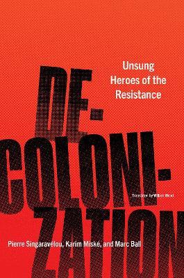 Decolonization: Unsung Heroes of the Resistance - Pierre Singaravélou