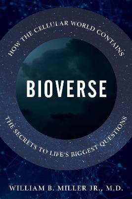 Bioverse: How the Cellular World Contains the Secrets to Life's Biggest Questions - William B. Miller